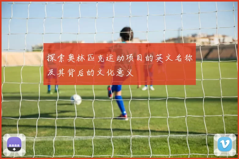 探索奥林匹克运动项目的英文名称及其背后的文化意义