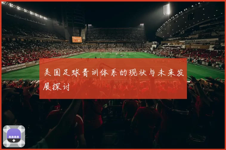 美国足球青训体系的现状与未来发展探讨