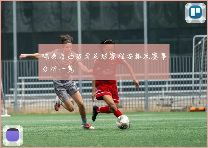 瑞典与西班牙足球赛程安排及赛事分析一览